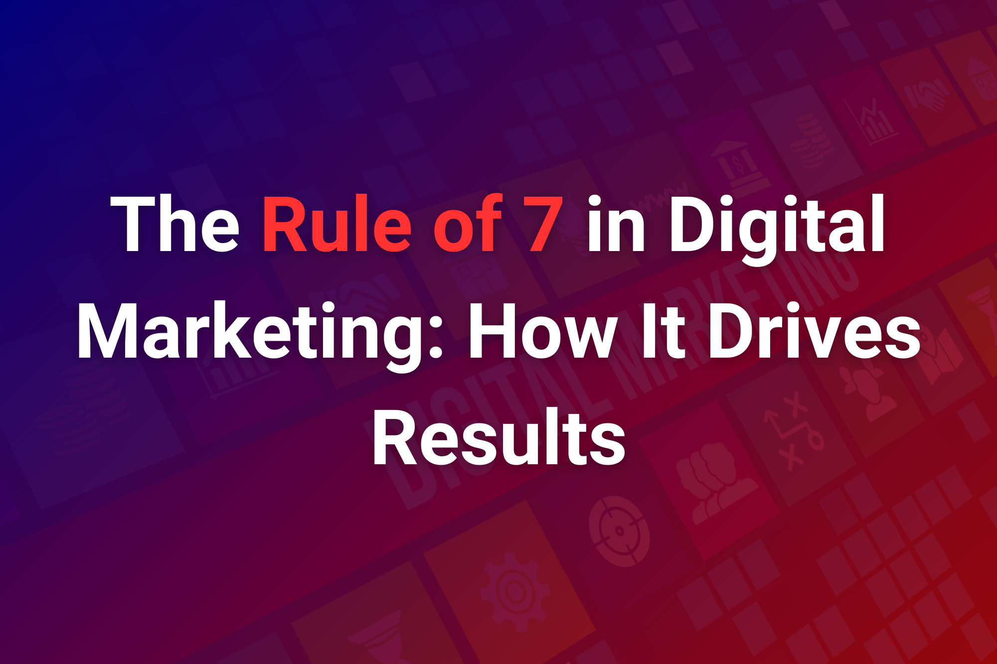 Background with multiple screens and blocks representing digital marketing, overlaid with a blue and red gradient, featuring centered text: 'The Rule of 7 in Digital Marketing: How It Drives Results.